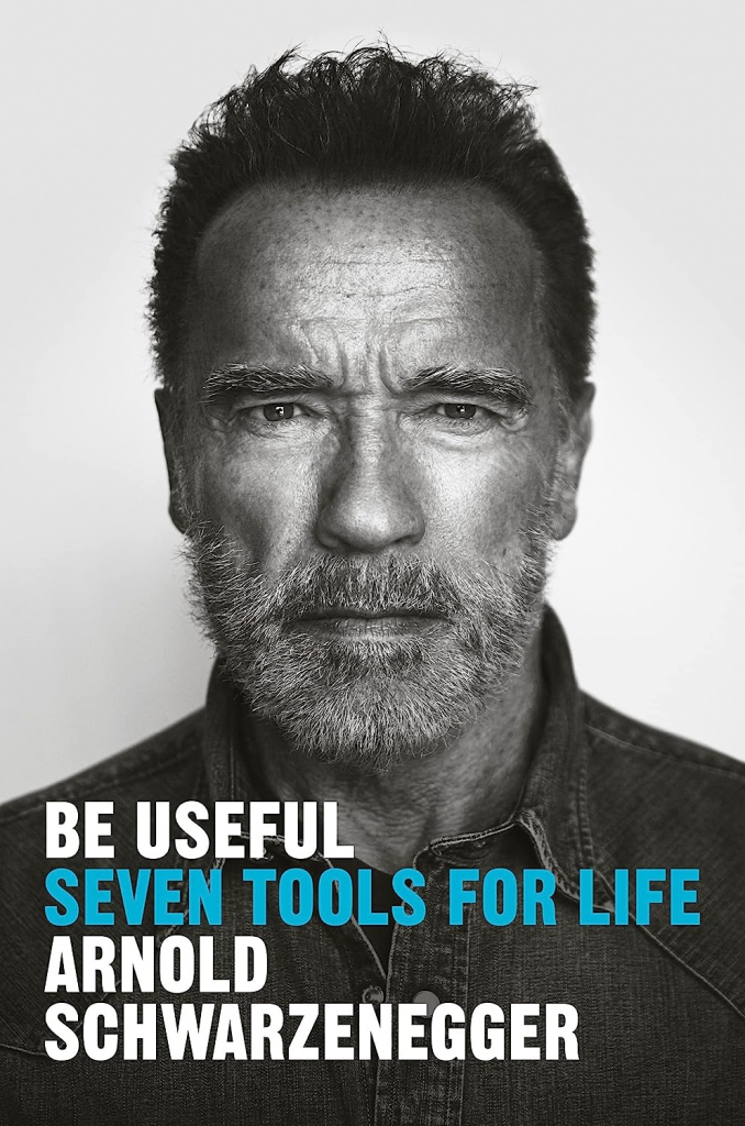 Be Useful: Seven Tools for Life Arnold Schwarzenegger
