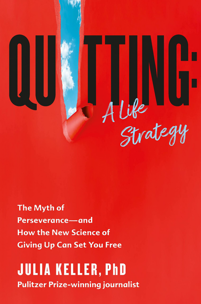 Quitting: A Life Strategy: The Myth of Perseverance—and How the New Science of Giving Up Can Set You Free