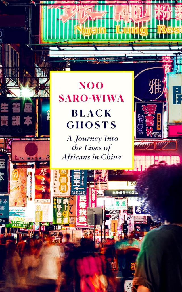 Black Ghosts: A Journey Into the Lives of Africans in China by Noo Saro-Wiwa