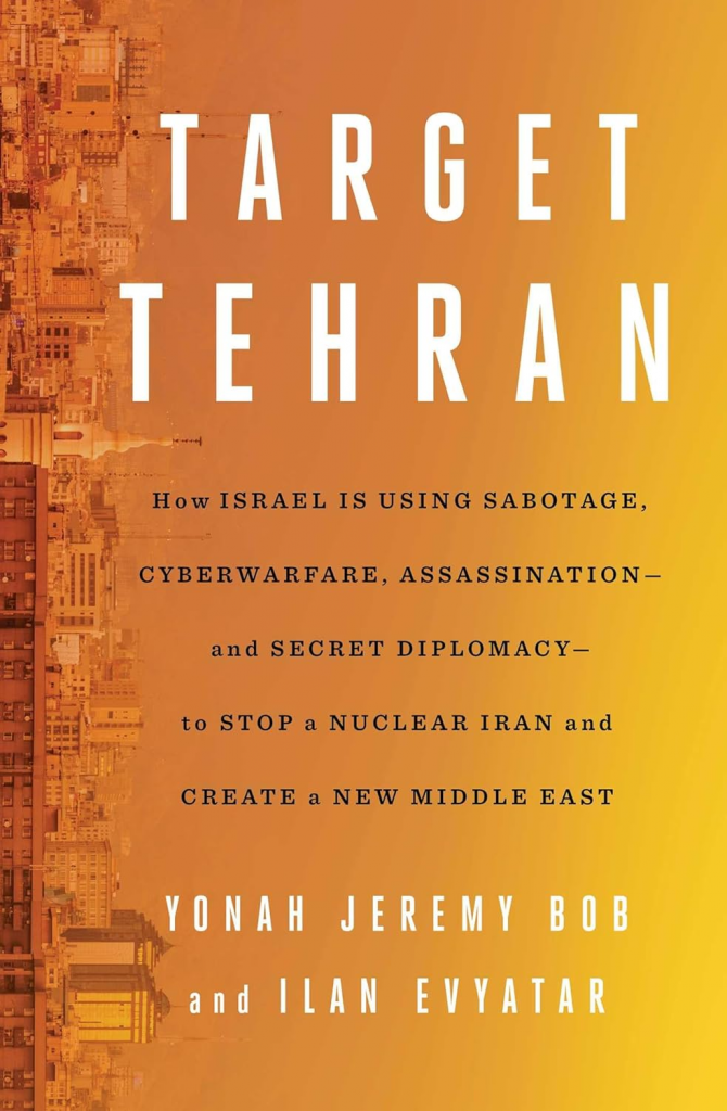 Target Tehran: How Israel Is Using Sabotage, Cyberwarfare, Assassination – and Secret Diplomacy – to Stop a Nuclear Iran and Create a New Middle East