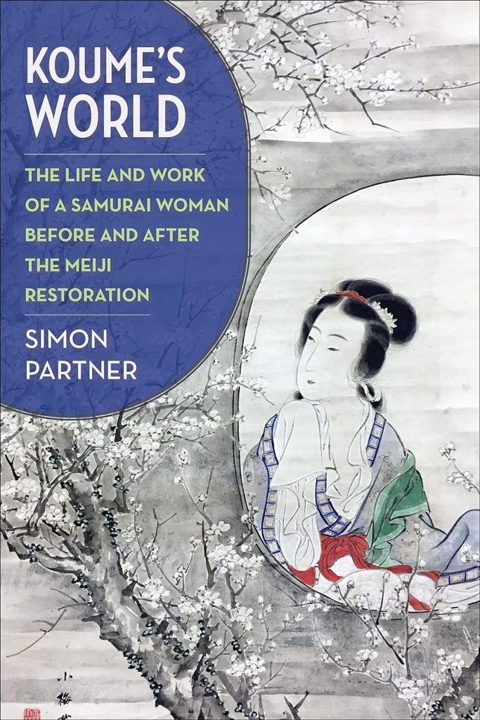 Koume’s World: The Life and Work of a Samurai Woman Before and After the Meiji Restoration by Simon Partner 