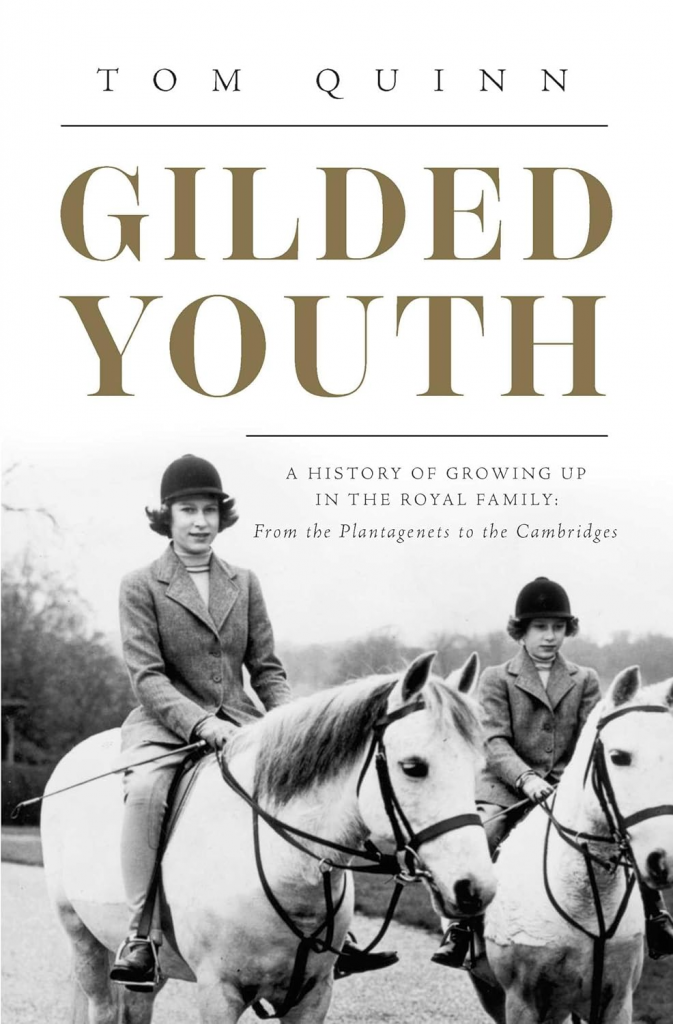 Gilded Youth : A History of Growing up in the Royal Family: from the Tudors to the Cambridges by Tom Quinn