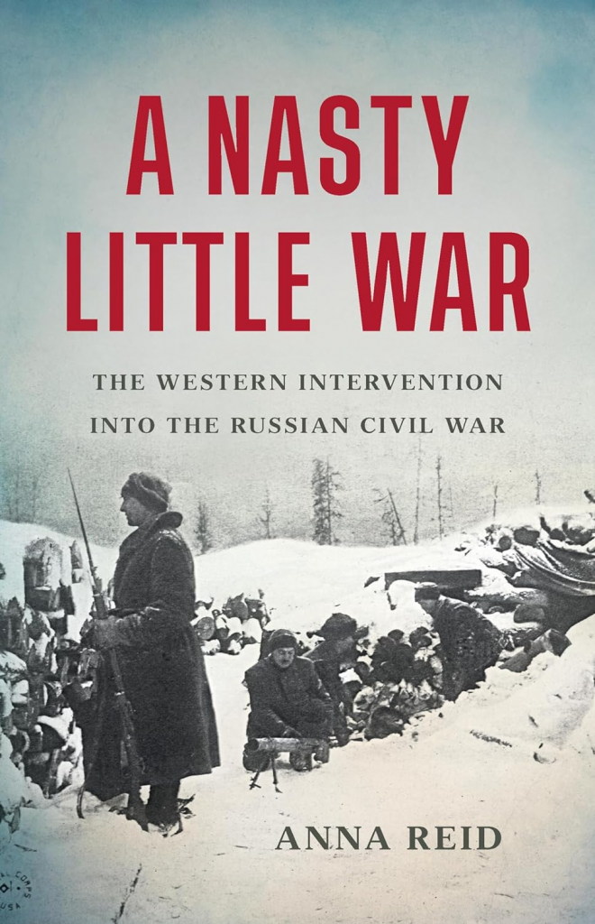 A Nasty Little War: The Western Intervention into the Russian Civil War by Anna Reid