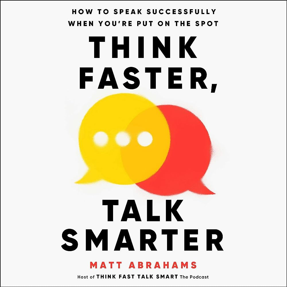 Think Faster, Talk Smarter: How to Speak Successfully When You're Put on the Spot