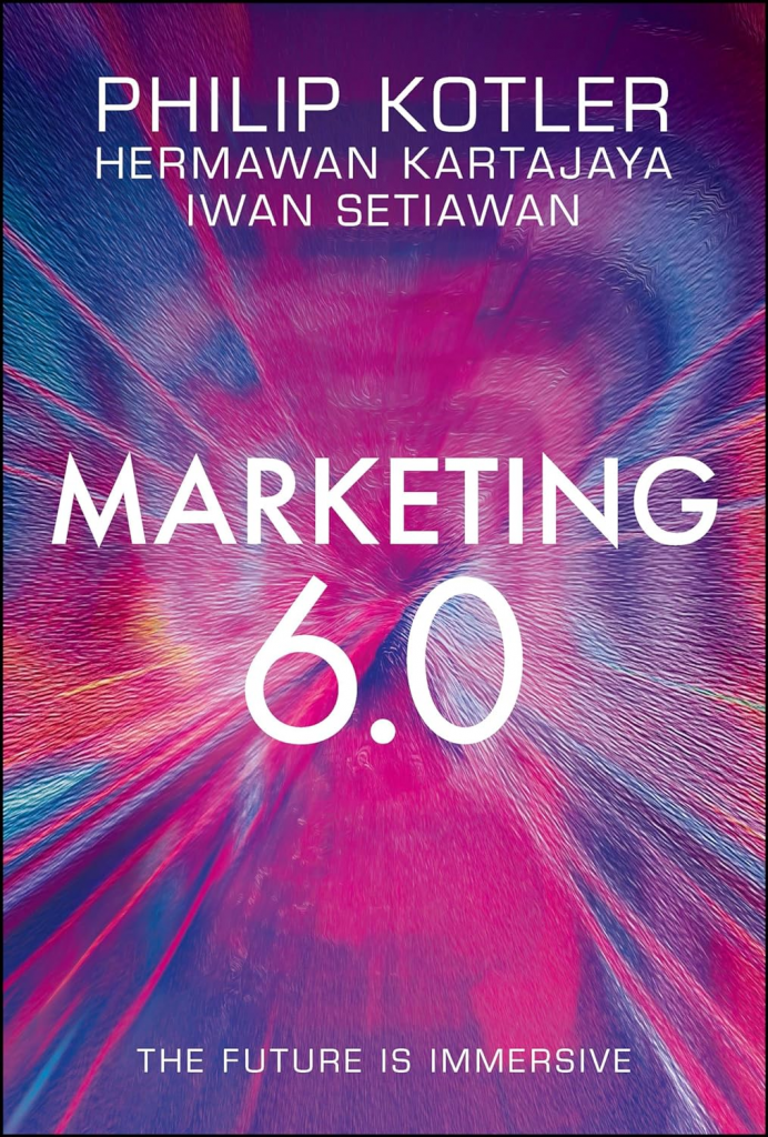 Marketing 6.0: The Future Is Immersive by Philip Kotler, Hermawan Kartajaya, Iwan Setiawan