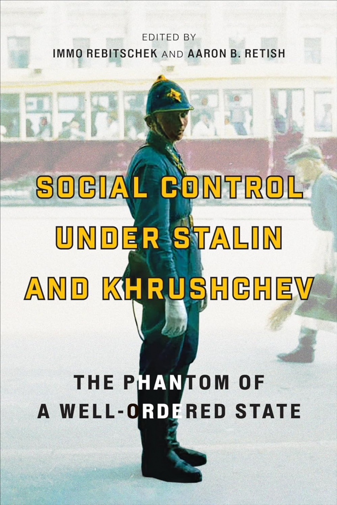 Social Control under Stalin and Khrushchev: The Phantom of a Well-Ordered State by Immo Rebitschek, Aaron B Retish