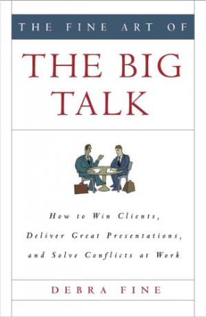The fine art of big talk: how to win clients, deliver great presentations and solve conflicts at work