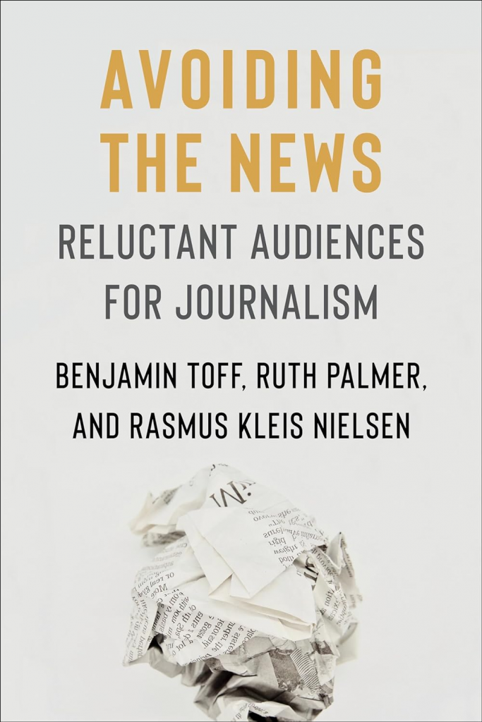 Avoiding the News: Reluctant Audiences for Journalism (Reuters Institute Global Journalism Series) by Benjamin Toff, Ruth Palmer, Rasmus Kleis Nielsen 