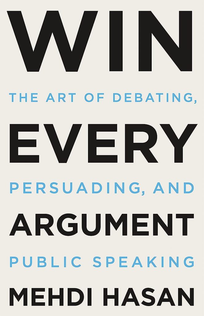 Win Every Argument: The Art of Debating, Persuading, and Public Speaking by Mehdi Hasan 